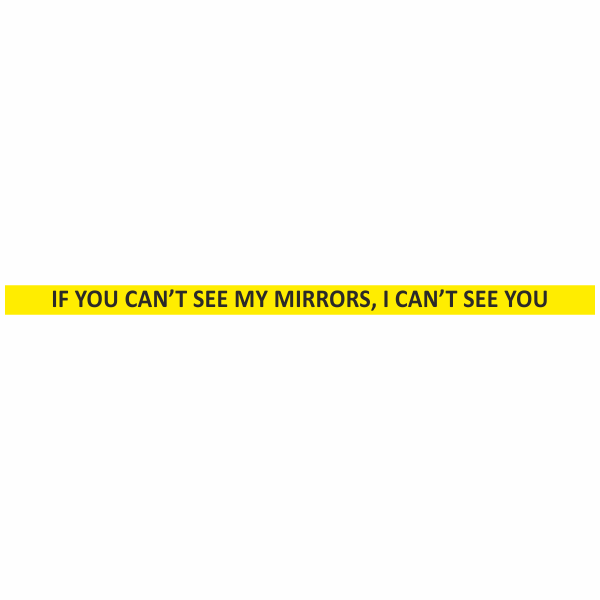 If you can't see my mirrors I can't see you - bumper sticker