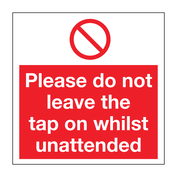 Please do not leave the tap on whilst unattended sign Please do not leave the tap on whilst unattended sign