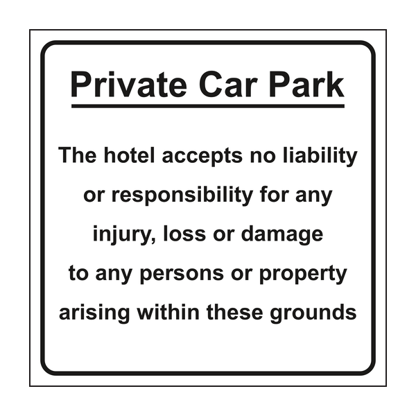 Private Car Park - The hotel accepts no liability or responsibility for any injury, loss or damage to any persons or property arising within these grounds sign Private Car Park - The hotel accepts no liability or responsibility for any injury, loss or damage to any persons or property arising within these grounds sign
