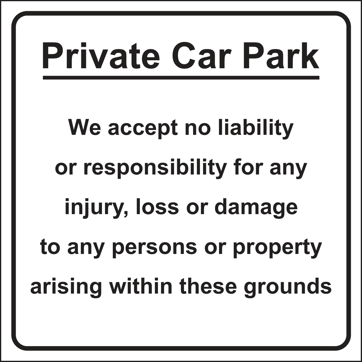 Private Car Park - We accept no liability or responsibility for any injury, loss or damage to any persons or property arising within these grounds sign