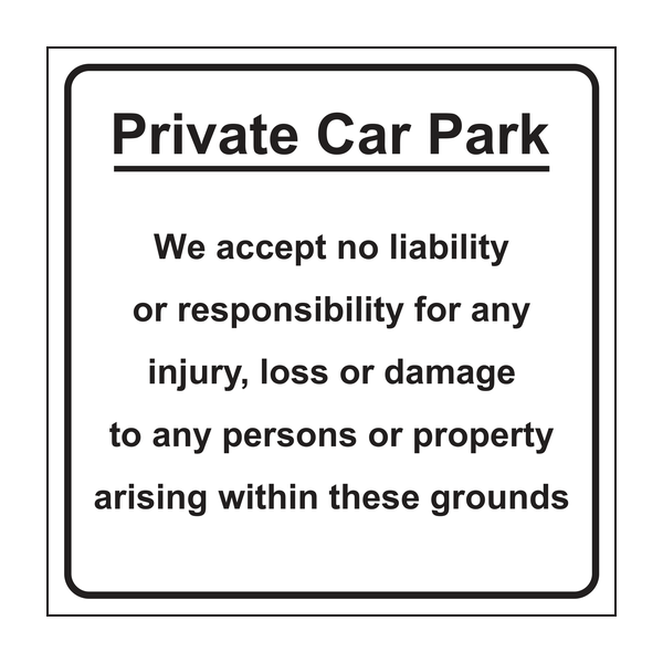Private Car Park - We accept no liability or responsibility for any injury, loss or damage to any persons or property arising within these grounds sign Private Car Park - We accept no liability or responsibility for any injury, loss or damage to any persons or property arising within these grounds sign
