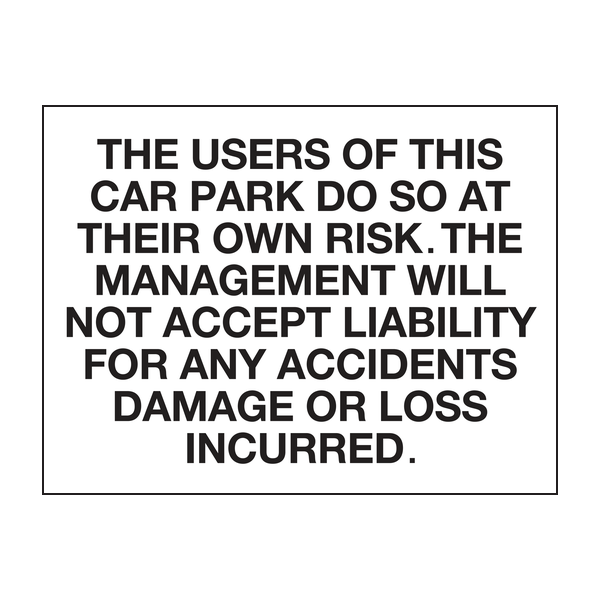The users of this car park do so at their own risk the management will not accept liability for any accidents damage or loss incurred The users of this car park do so at their own risk the management will not accept liability for any accidents damage or loss incurred